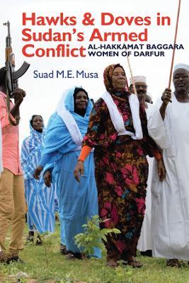 Hawks and Doves in Sudan's Armed Conflict: Al-Hakkamat Baggara Women of Darfur - Suad M.E. Musa - cover