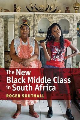 The New Black Middle Class in South Africa - Roger Southall - cover