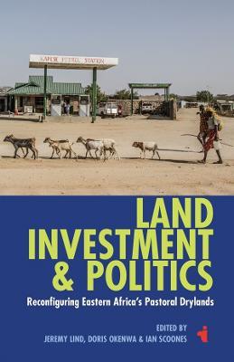 Land, Investment & Politics: Reconfiguring Eastern Africa's Pastoral Drylands - cover