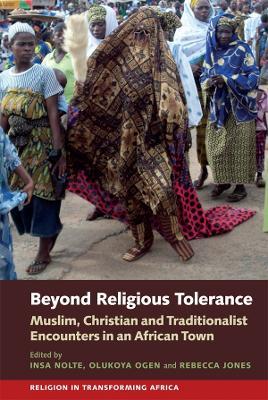 Beyond Religious Tolerance: Muslim, Christian & Traditionalist Encounters in an African Town - cover