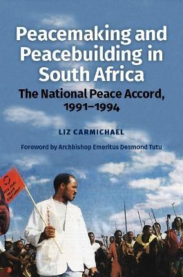 Peacemaking and Peacebuilding in South Africa: The National Peace Accord, 1991-1994 - Liz Carmichael - cover