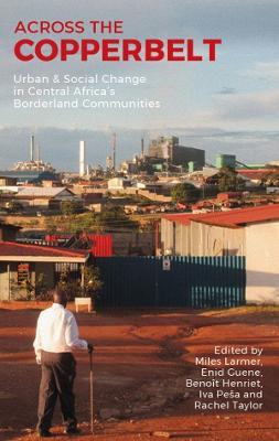 Across the Copperbelt: Urban & Social Change in Central Africa's Borderland Communities - cover