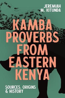 Kamba Proverbs from Eastern Kenya: Sources, Origins & History - Jeremiah M Kitunda - cover