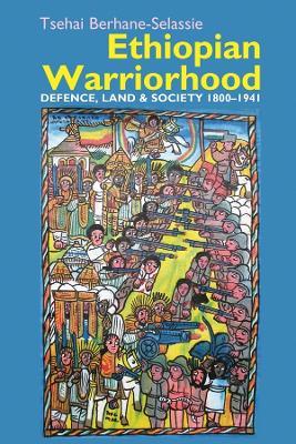 Ethiopian Warriorhood: Defence, Land and Society 1800-1941 - Tsehai Berhane-Selassie - cover
