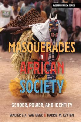 Masquerades in African Society: Gender, Power and Identity - Walter E A Van Beek,Harrie M. Leyten - cover