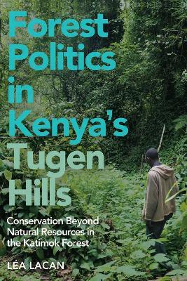 Forest Politics in Kenya's Tugen Hills: Conservation Beyond Natural Resources in the Katimok Forest - Léa Lacan - cover