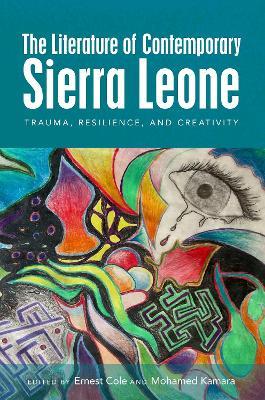 The Literature of Contemporary Sierra Leone: Trauma, Resilience, and Creativity - cover