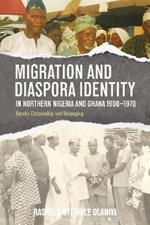 Migration and Diaspora Identity in Northern Nigeria and Ghana, 1900–1970: Yoruba Citizenship and Belonging