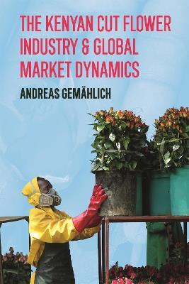 The Kenyan Cut Flower Industry & Global Market Dynamics - Andreas Gemählich - cover