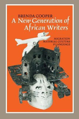 A New Generation of African Writers: Migration, Material Culture and Language - Brenda Cooper - cover