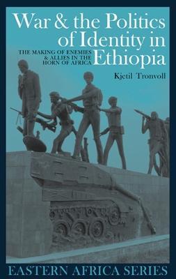 War and the Politics of Identity in Ethiopia: The Making of Enemies and Allies in the Horn of Africa - Kjetil Tronvoll - cover