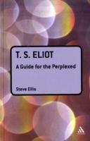 T. S. Eliot: A Guide for the Perplexed - Steve Ellis - cover