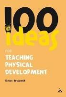 100 Ideas for Teaching Physical Development - Simon Brownhill - cover