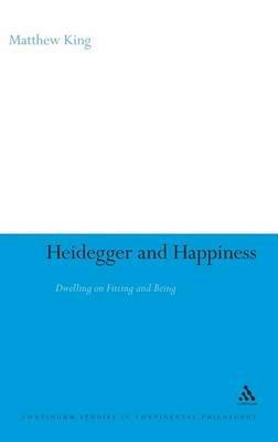 Heidegger and Happiness: Dwelling on Fitting and Being - Matthew King - cover