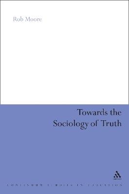 Towards the Sociology of Truth - Rob Moore - cover