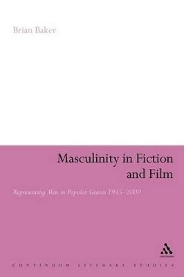Masculinity in Fiction and Film: Representing men in popular genres, 1945-2000 - Brian Baker - cover