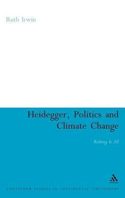 Heidegger, Politics and Climate Change: Risking It All - Ruth Irwin - cover