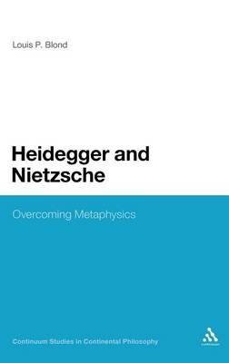 Heidegger and Nietzsche: Overcoming Metaphysics - Louis P. Blond - cover