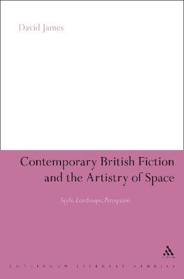 Contemporary British Fiction and the Artistry of Space: Style, Landscape, Perception - David James - cover