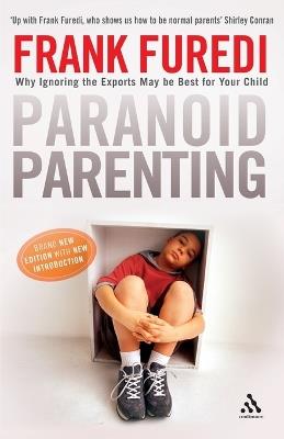 Paranoid Parenting: Why Ignoring the Experts May Be Best for Your Child - Frank Furedi - cover