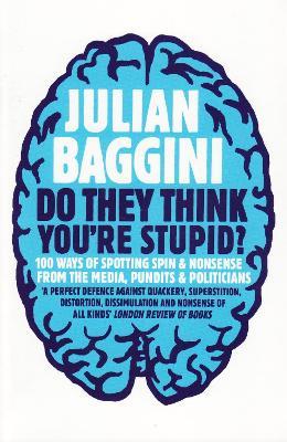 Do They Think You're Stupid?: 100 Ways Of Spotting Spin And Nonsense From The Media, Celebrities And Politicians - Julian Baggini - cover