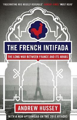 The French Intifada: The Long War Between France and Its Arabs - Andrew Hussey - cover