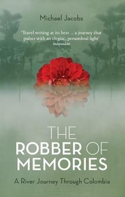 The Robber of Memories: A River Journey Through Colombia - Michael Jacobs - cover