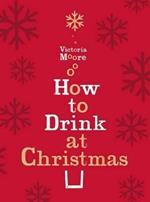 How to Drink at Christmas: Winter Warmers, Party Drinks and Festive Cocktails
