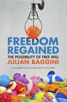 Freedom Regained: The Possibility of Free Will - Julian Baggini - cover