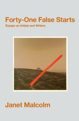 Forty-One False Starts: Essays on Artists and Writers - Janet Malcolm - cover