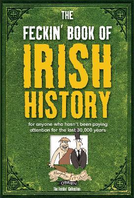 The Feckin' Book of Irish History: for anyone who hasn't been paying attention for the last 30,000 years - Colin Murphy,Donal O'Dea - cover