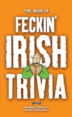 The Book of Feckin' Irish Trivia - Colin Murphy,Donal O'Dea - cover