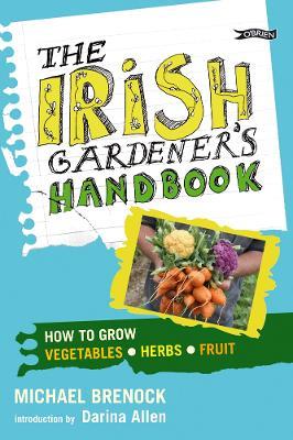 The Irish Gardener's Handbook: How to grow vegetables, herbs, fruit - Michael Brenock - cover
