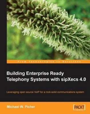 Building Enterprise Ready Telephony Systems with sipXecs 4.0 - Michael W. Picher - cover
