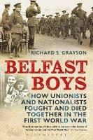 Belfast Boys: How Unionists and Nationalists Fought and Died Together in the First World War - Richard S. Grayson - cover
