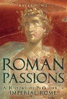 Roman Passions: A History of Pleasure in Imperial Rome - Ray Laurence - cover
