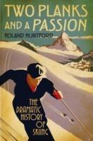 Two Planks and a Passion: The Dramatic History of Skiing - Roland Huntford - cover