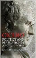 Cicero: Politics and Persuasion in Ancient Rome - Kathryn Tempest - cover