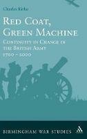 Red Coat, Green Machine: Continuity in Change in the British Army 1700 to 2000 - Charles Kirke - cover