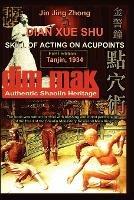 Authentic Shaolin Heritage: Dian Xue Shu (Dim Mak) - Skill of Acting on Acupoints - Andrew Timofeevich,Jin Jing Zhong - cover