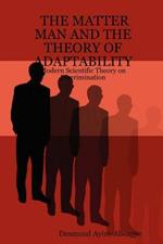 The MATTER MAN AND THE THEORY OF ADAPTABILITY: Modern Scientific Theory on Discrimination