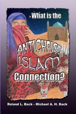 What is the Antichrist-Islam Connection? - Michael Back,Roland Back - cover