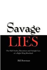 Savage Lies: The Half-Truths, Distortions and Outright Lies of a Right-Wing Blowhard