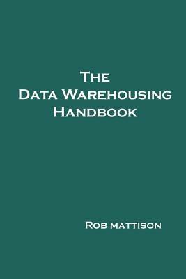 The Data Warehousing Handbook - Rob, Mattison - cover