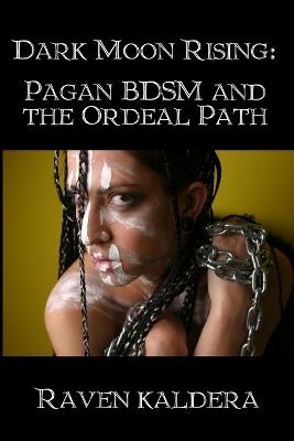 Dark Moon Rising: Pagan BDSM & the Ordeal Path - Raven Kaldera - cover