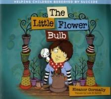 The Little Flower Bulb: Helping Children Bereaved by Suicide - Eleanor Gormally - cover