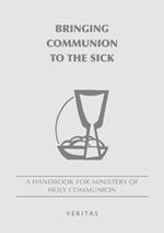 Bringing Communion to the Sick: A Handbook for Minister of Holy Communion