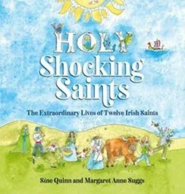 Holy Shocking Saints: The Extraordinary Lives of Twelve Irish Saints - Sine Quinn,Margaret Anne Suggs - cover