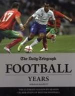 Daily Telegraph Football Years: The Ultimate Season by Season Celebration Fo British Football
