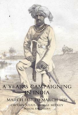 Year's Campaigning in India from March 1857 to March 1858 - Julius George Medley - cover